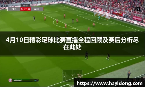 4月10日精彩足球比赛直播全程回顾及赛后分析尽在此处