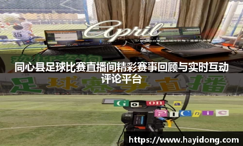 同心县足球比赛直播间精彩赛事回顾与实时互动评论平台