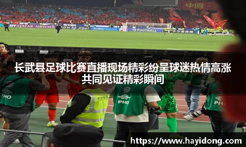 长武县足球比赛直播现场精彩纷呈球迷热情高涨共同见证精彩瞬间