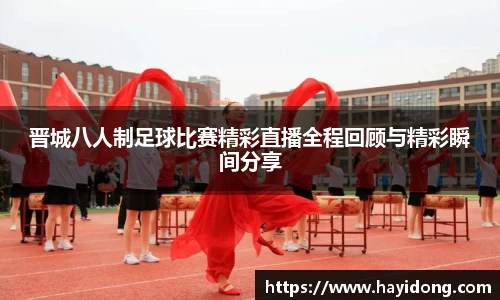 晋城八人制足球比赛精彩直播全程回顾与精彩瞬间分享