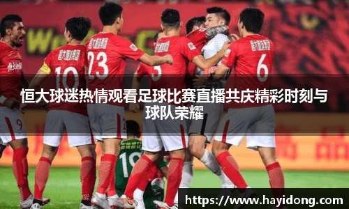 恒大球迷热情观看足球比赛直播共庆精彩时刻与球队荣耀