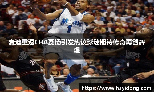 麦迪重返CBA赛场引发热议球迷期待传奇再创辉煌