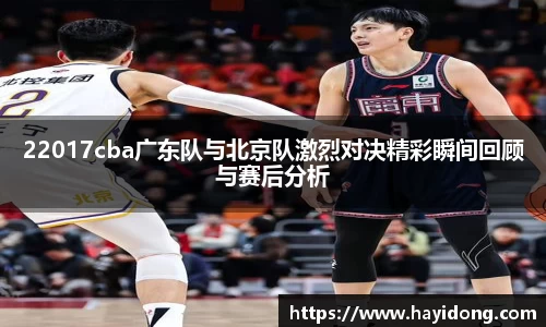 22017cba广东队与北京队激烈对决精彩瞬间回顾与赛后分析